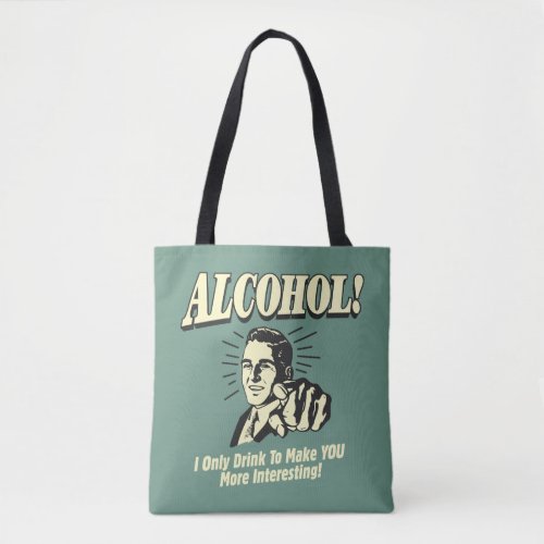 Alcohol I Only Drink To Make YOU More Interesting Tote Bag