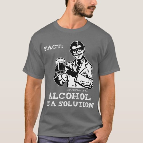 Alcohol is a Solution in Chemistry T_Shirt