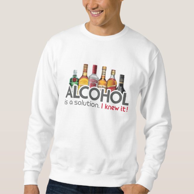 Alcohol Is A Solution Sweatshirt (Front)