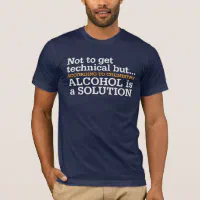 Alcohol is a solution T-Shirt