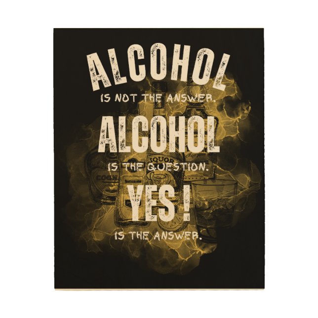 Alcohol is not the answer  wood wall art (Front)