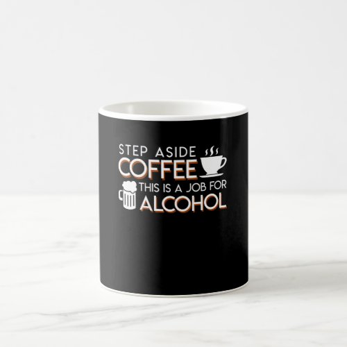 Alcohol Lover Step Aside Coffee This Is Job Coffee Mug