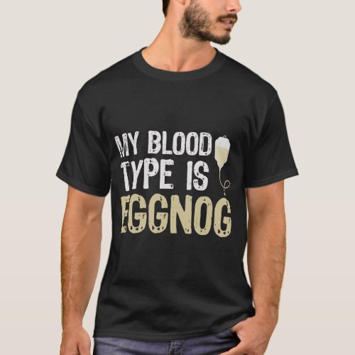 Alcohol My Blood Type Is Eggnog Funny Holiday Gift T_Shirt
