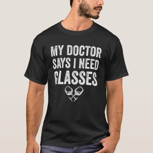 Alcohol My Doctor Says I Need Glasses Wine Sarcasm T_Shirt