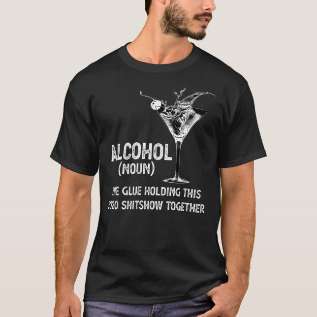 Alcohol (Noun) The Glue Holding This 2020 Shitshow T-Shirt (Front)