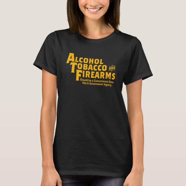 Alcohol Tobacco And Firearms Should Be Apparel T-Shirt (Front)