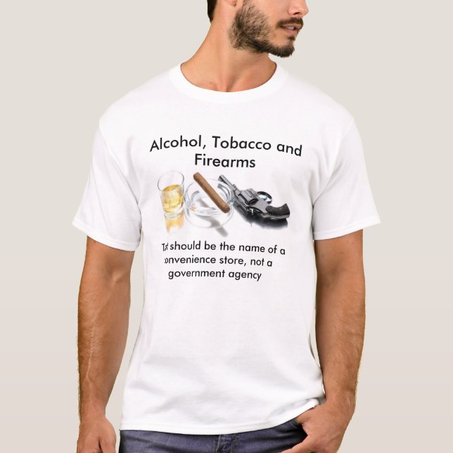 Alcohol, Tobacco and Firearms T-Shirt (Front)