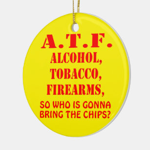 Alcohol, Tobacco Firearms So Who Is Gonna Bring Ceramic Ornament