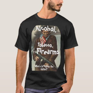 ALCOHOL TOBACCO & FIREARMS WHO'S BRINGING CHIPS T-Shirt