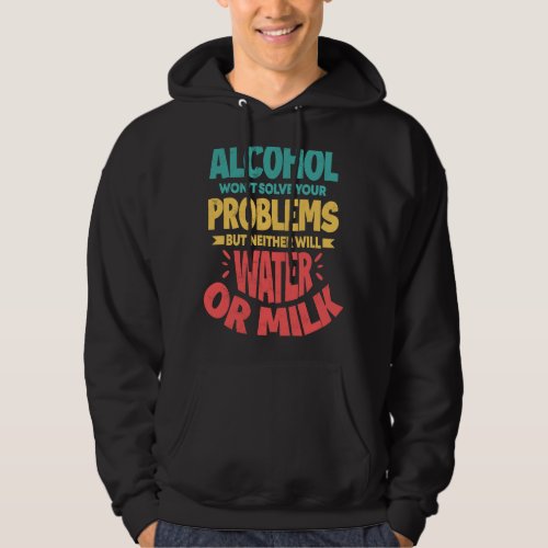 Alcohol Wont Solve Your Problems Neither Water Mi Hoodie