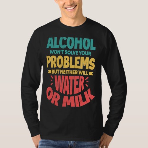 Alcohol Wont Solve Your Problems Neither Water Mi T_Shirt
