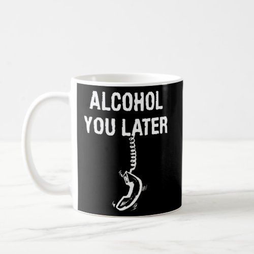 Alcohol You Later Funny Phone Cord Hilarious Joke  Coffee Mug