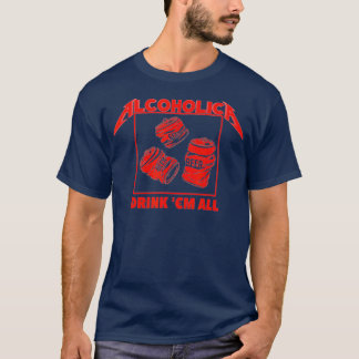 ALCOHOLICA Drink Em All Funny Alcoholic (2) T-Shirt