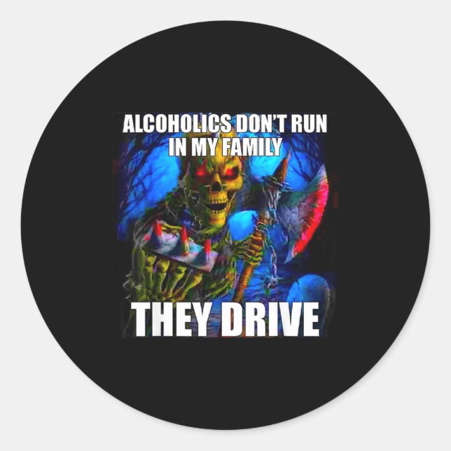 Alcoholics Don't Run In My Family They Drive  Classic Round Sticker (Front)
