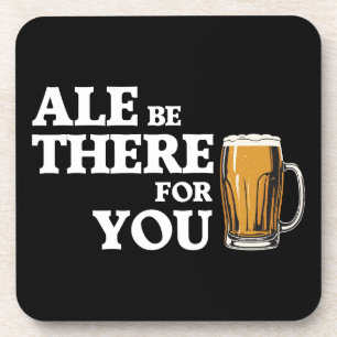 Ale Be There For You - Funny Beer Quote Beverage Coaster