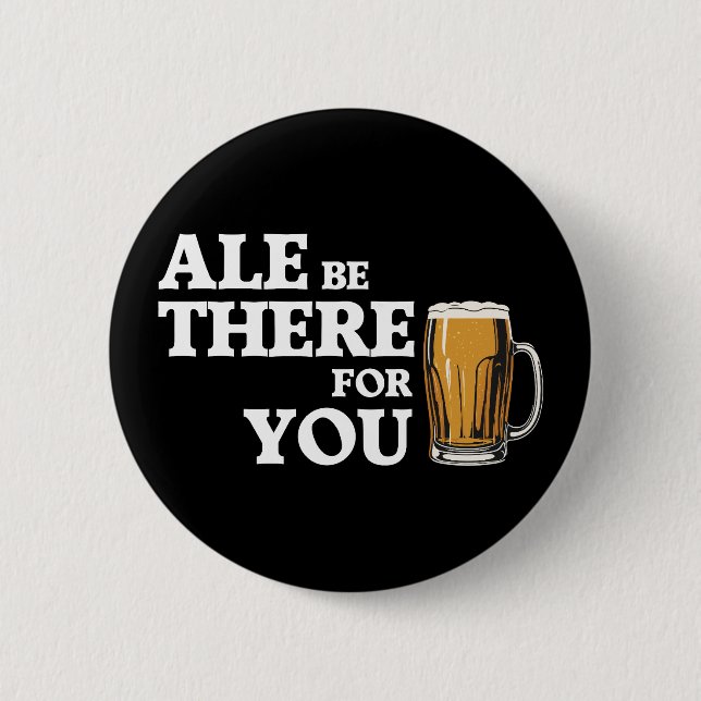 Ale Be There For You - Funny Beer Quote Button (Front)