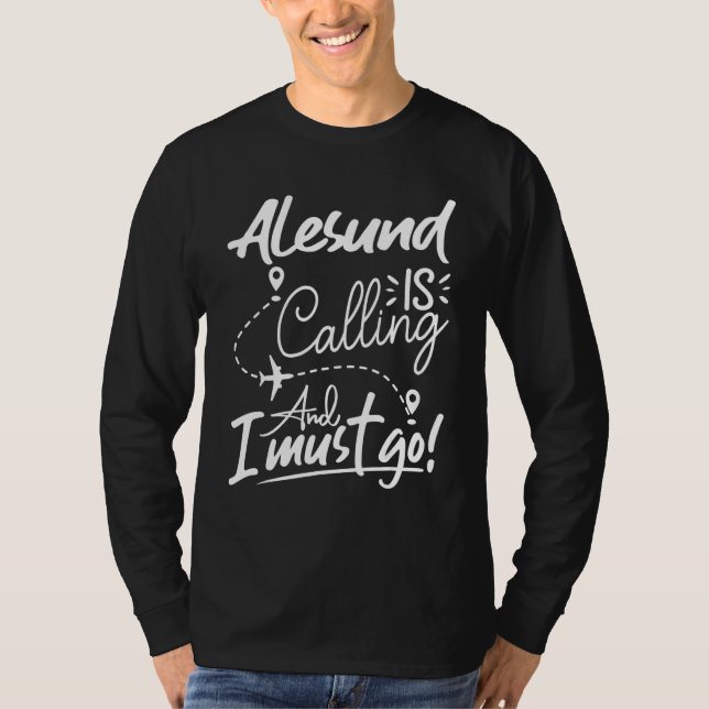 Alesund Is Calling and I Must Go  Norway Travel T-Shirt (Front)