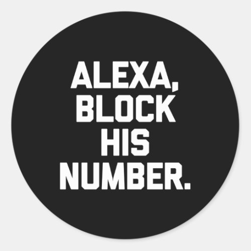 Alexa Block His Number Saying Classic Round Sticker