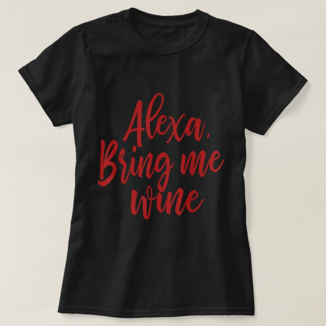 Alexa, Bring Me Wine  T-Shirt (Design Front)