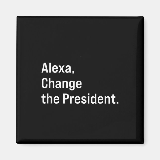 Alexa, Change The President Anti Trump Funny  Magnet (Front)