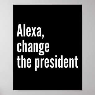 Alexa, Change The President Anti Trump Funny Trump Poster
