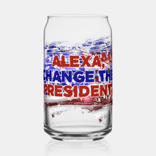Alexa Change The President _ Funny Quote Humor Can Glass