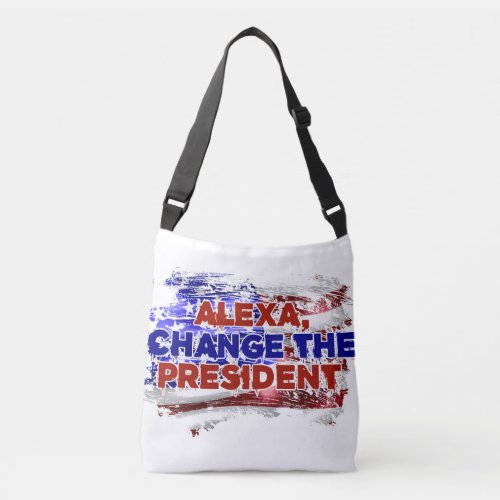 Alexa Change The President _ Funny Quote Humor Crossbody Bag