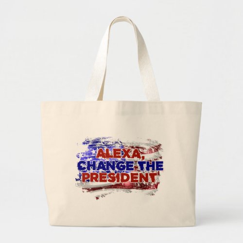 Alexa Change The President _ Funny Quote Humor Large Tote Bag