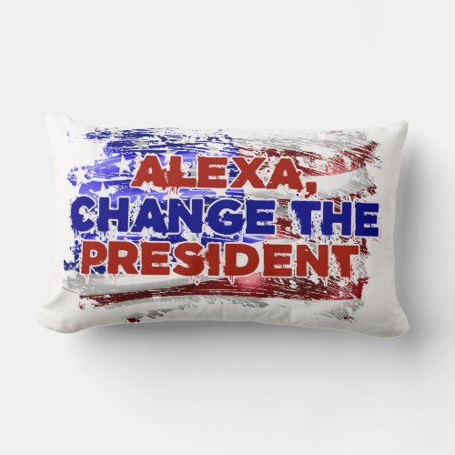 Alexa Change The President _ Funny Quote Humor Lumbar Pillow