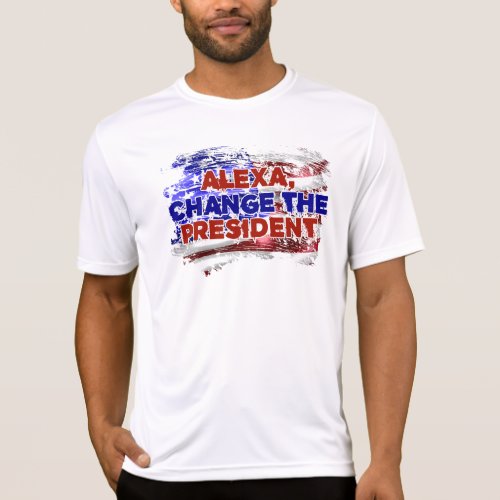 Alexa Change The President _ Funny Quote Humor T_Shirt