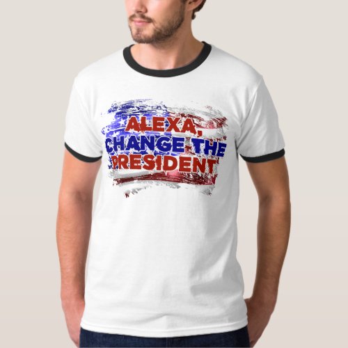 Alexa Change The President _ Funny Quote Humor T_Shirt