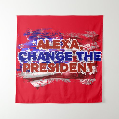 Alexa Change The President _ Funny Quote Humor Tapestry