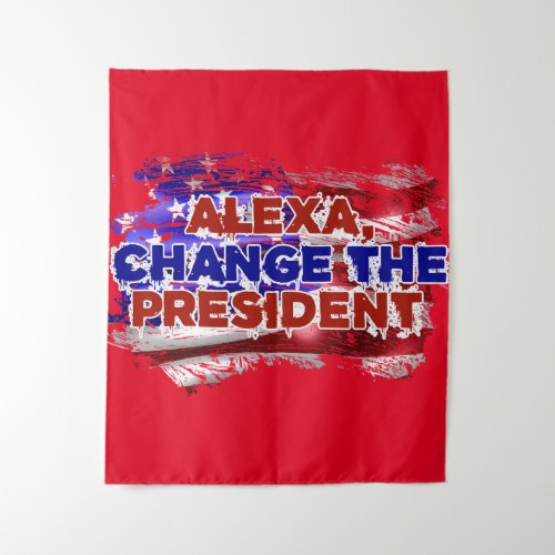 Alexa Change The President _ Funny Quote Humor Tapestry