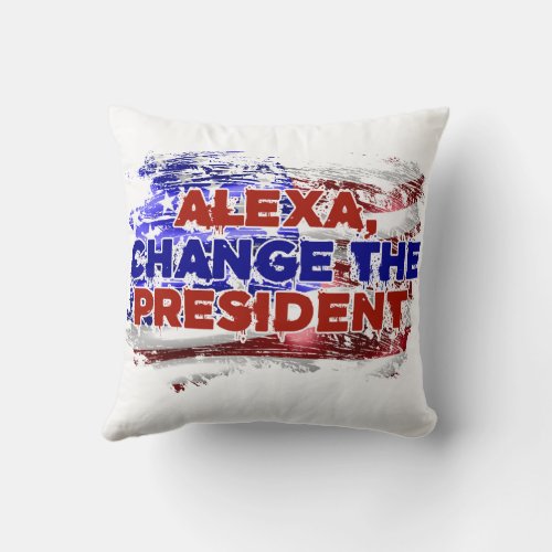 Alexa Change The President _ Funny Quote Humor Throw Pillow