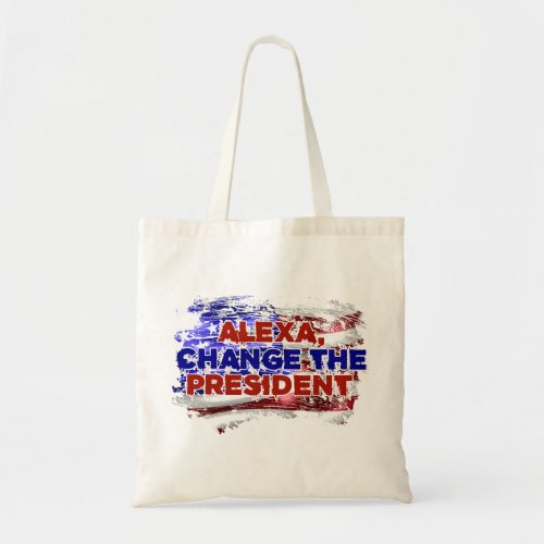 Alexa Change The President _ Funny Quote Humor Tote Bag