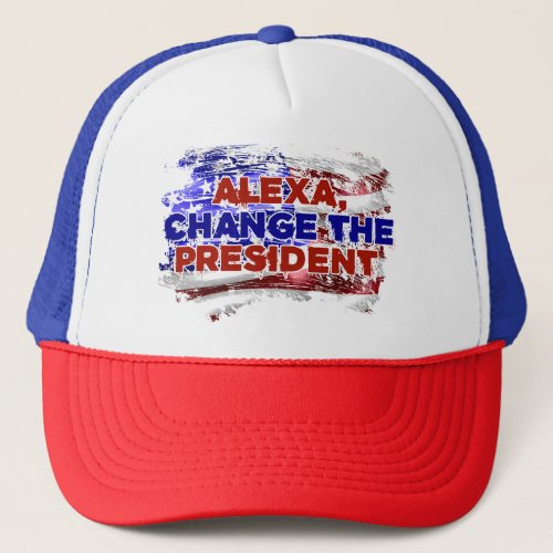 Alexa Change The President _ Funny Quote Humor Trucker Hat