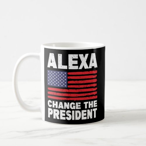 Alexa Change The President Political Humor Coffee Mug