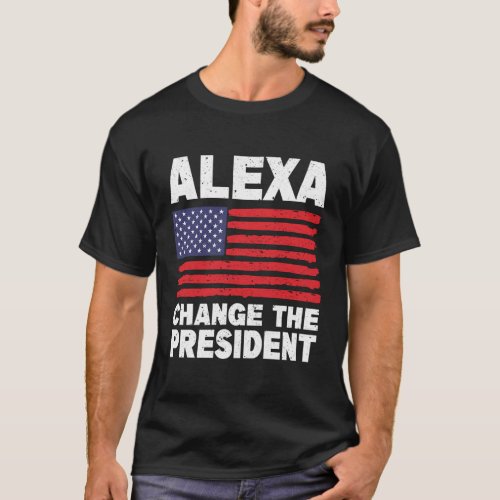 Alexa Change The President Political Humor T_Shirt
