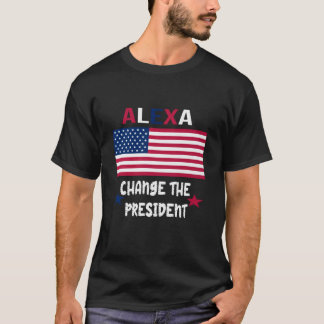 ALEXA CHANGE THE PRESIDENT TSHIRT FUNNY TSHIRT 4th