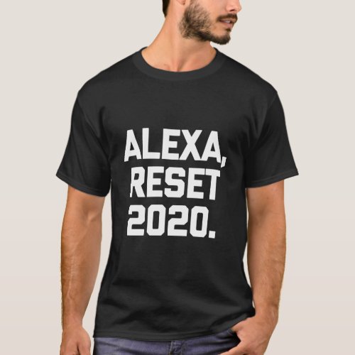 Alexa Reset 2020 T_Shirt Funny Saying Sarcastic No