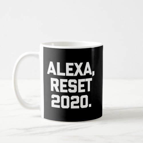 Alexa Reset 2020 T_Shirt Funny Saying Sarcastic No Coffee Mug