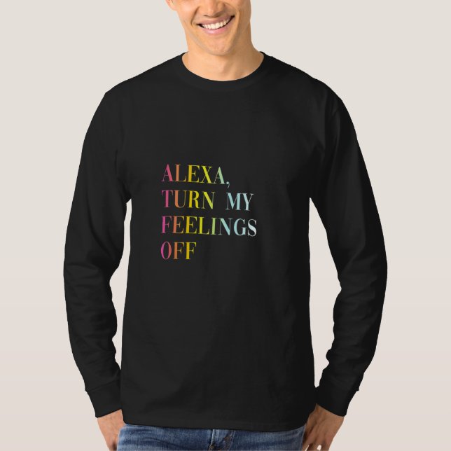 Alexa Turn My Feelings Off   Cool Anti Love Quote T-Shirt (Front)