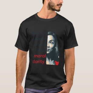 Alexandria Ocasio-Cortez Quote Radical Clarity Lib T-Shirt