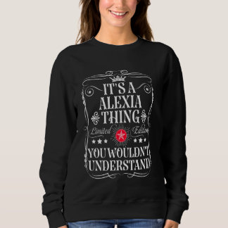 Alexia Name Its A Alexia Thing You Wouldn't Unders Sweatshirt