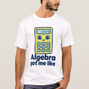 Algebra Got Me Like T-Shirt