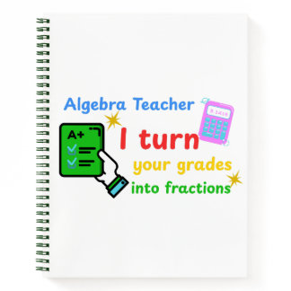 Algebra Teacher I Turn Your Grades Into Fractions  Notebook