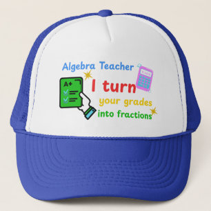 Algebra Teacher I Turn Your Grades Into Fractions Trucker Hat