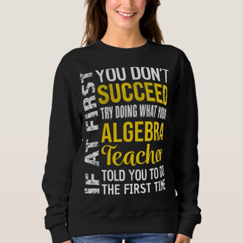 Algebra Teacher If at First you dont Succeed Appr Sweatshirt
