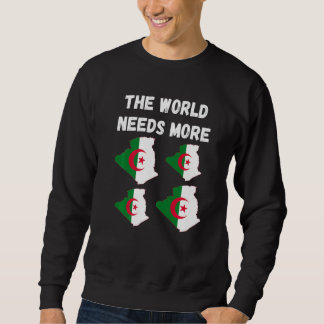 Algerian People And Fans The World Needs More Alge Sweatshirt
