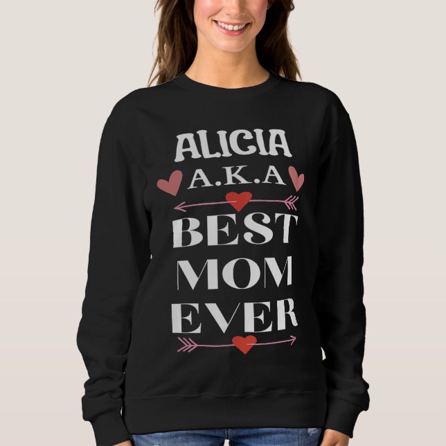 ALICIA A K A Best Mom Ever  Cute Mother's Day Sweatshirt (Front)